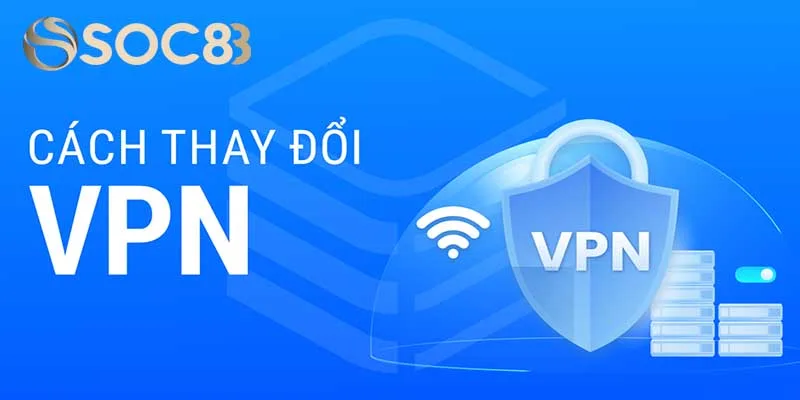 Đổi VPN sang những địa chỉ sang khu vực không bị chặn