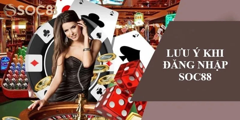 Các lưu ý cần nhớ khi đăng nhập SOC88 Các lưu ý cần nhớ khi đăng nhập SOC88